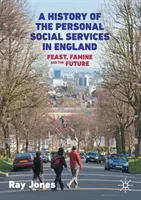 Historia de los servicios sociales personales en Inglaterra: Fiesta, hambruna y futuro - A History of the Personal Social Services in England: Feast, Famine and the Future