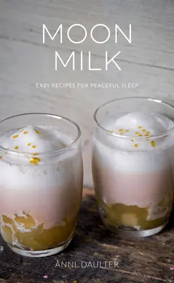 Leche de luna: recetas fáciles para un sueño tranquilo - Moon Milk: Easy Recipes for Peaceful Sleep