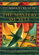 El Dominio de Sí Mismo: Una Guía Tolteca para la Libertad Personal - The Mastery of Self: A Toltec Guide to Personal Freedom