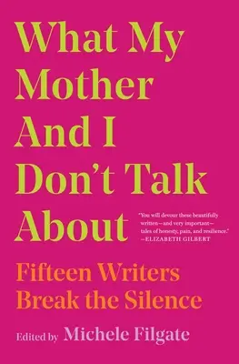 De lo que mi madre y yo no hablamos: Quince escritoras rompen el silencio - What My Mother and I Don't Talk about: Fifteen Writers Break the Silence