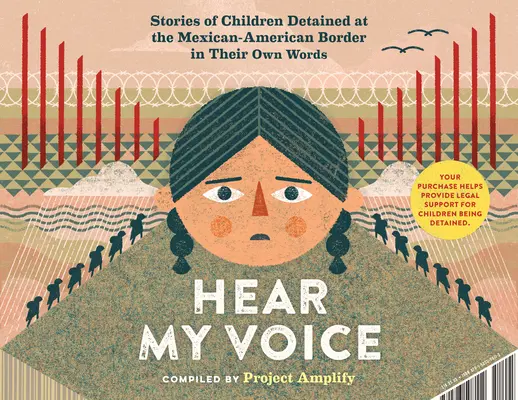 Hear My Voice/Escucha Mi Voz: Los Testimonios de los Niños Detenidos en la Frontera Sur de los Estados Unidos - Hear My Voice/Escucha Mi Voz: The Testimonies of Children Detained at the Southern Border of the United States