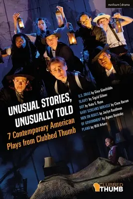 Unusual Stories, Unusually Told: 7 Contemporary American Plays from Clubbed Thumb: U.S. Drag; Slavey; Dot; Baby Screams Miracle; Men on Boats; Of Gove