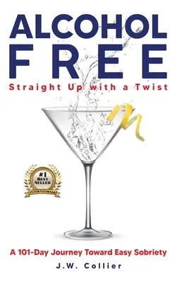 Alcohol Free Straight-Up With a Twist: Un viaje de 101 días hacia la sobriedad fácil - Alcohol Free Straight-Up With a Twist: A 101-Day Journey Toward Easy Sobriety