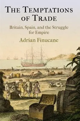 Las tentaciones del comercio: Gran Bretaña, España y la lucha por el Imperio - The Temptations of Trade: Britain, Spain, and the Struggle for Empire