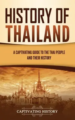 Historia de Tailandia: Una guía cautivadora del pueblo tailandés y su historia - History of Thailand: A Captivating Guide to the Thai People and Their History