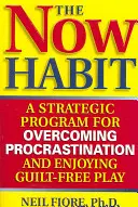 El hábito del ahora: Un programa estratégico para superar la procrastinación y disfrutar del juego sin culpas - The Now Habit: A Strategic Program for Overcoming Procrastination and Enjoying Guilt-Free Play