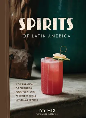 Espíritus de América Latina: Una Celebración de Cultura y Cócteles, con 100 Recetas de Leyenda y Más Allá - Spirits of Latin America: A Celebration of Culture & Cocktails, with 100 Recipes from Leyenda & Beyond