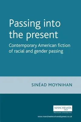 Passing Into the Present: Contemporary American Fiction of Racial and Gender Passing (El paso al presente: ficción estadounidense contemporánea sobre el paso racial y de género) - Passing Into the Present: Contemporary American Fiction of Racial and Gender Passing