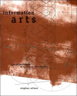 Artes de la información: Intersecciones de arte, ciencia y tecnología - Information Arts: Intersections of Art, Science, and Technology