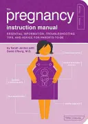 El manual de instrucciones del embarazo: Información esencial, consejos para solucionar problemas y recomendaciones para futuros padres - The Pregnancy Instruction Manual: Essential Information, Troubleshooting Tips, and Advice for Parents-To-Be