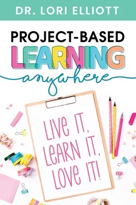 Aprendizaje basado en proyectos en cualquier lugar: Vívelo, Apréndelo, ¡Amalo! - Project-Based Learning Anywhere: Live It, Learn It, Love It!