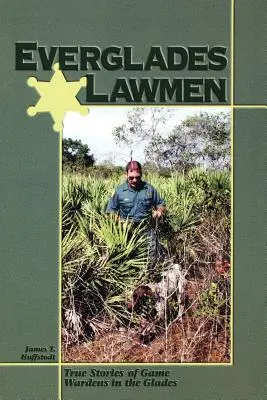 Everglades Lawmen: Historias reales de guardas de caza en los Glades - Everglades Lawmen: True Stories of Game Wardens in the Glades