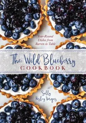 El libro de cocina del arándano: Recetas del campo a la mesa para todo el año - The Blueberry Cookbook: Year-Round Recipes from Field to Table