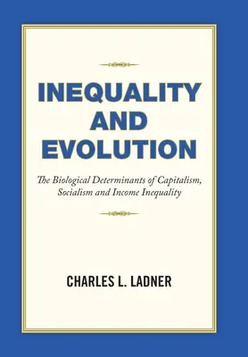 Desigualdad y evolución: Los determinantes biológicos del capitalismo, el socialismo y la desigualdad de ingresos - Inequality and Evolution: The Biological Determinants of Capitalism, Socialism and Income Inequality