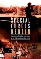 Fuerzas especiales de Berlín: Operaciones clandestinas de la élite del ejército estadounidense en la Guerra Fría, 1956-1990 - Special Forces Berlin: Clandestine Cold War Operations of the Us Army's Elite, 1956-1990