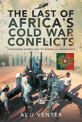 El último conflicto africano de la Guerra Fría: Guinea Portuguesa y su insurgencia guerrillera - The Last of Africa's Cold War Conflicts: Portuguese Guinea and Its Guerilla Insurgency