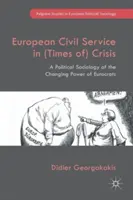 La función pública europea en tiempos de crisis: Una sociología política del poder cambiante de los eurócratas - European Civil Service in (Times Of) Crisis: A Political Sociology of the Changing Power of Eurocrats