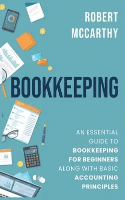 Contabilidad: Una guía esencial de contabilidad para principiantes junto con los principios básicos de contabilidad - Bookkeeping: An Essential Guide to Bookkeeping for Beginners along with Basic Accounting Principles