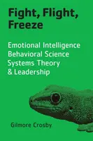 Luchar, huir, congelarse: Inteligencia emocional, ciencia del comportamiento, teoría de sistemas y liderazgo - Fight, Flight, Freeze: Emotional Intelligence, Behavioral Science, Systems Theory & Leadership