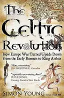 La revolución celta: cómo se puso Europa patas arriba desde los primeros romanos hasta el Rey Arturo - Celtic Revolution - How Europe Was Turned Upside Down from the Early Romans to King Arthur