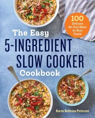 The Easy 5-Ingredient Slow Cooker Cookbook: 100 deliciosas comidas sin complicaciones para gente ocupada - The Easy 5-Ingredient Slow Cooker Cookbook: 100 Delicious No-Fuss Meals for Busy People