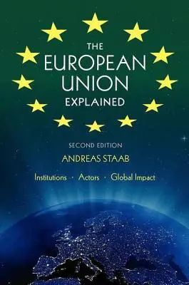 La Unión Europea explicada, tercera edición: Instituciones, actores, impacto global - The European Union Explained, Third Edition: Institutions, Actors, Global Impact