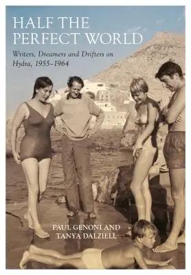 La mitad del mundo perfecto: Escritores, soñadores y vagabundos en Hydra, 1955-1964 - Half the Perfect World: Writers, Dreamers and Drifters on Hydra, 1955-1964