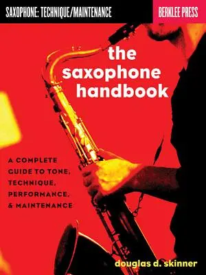 El manual del saxofón: Guía completa de tono, técnica, interpretación y mantenimiento - The Saxophone Handbook: A Complete Guide to Tone, Technique, Performance, & Maintenance