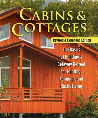 Cabañas y casas de campo, edición revisada y ampliada: Los fundamentos de la construcción de un refugio para la caza, el camping y la vida rústica - Cabins & Cottages, Revised & Expanded Edition: The Basics of Building a Getaway Retreat for Hunting, Camping, and Rustic Living