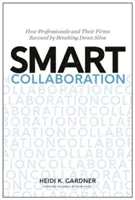 Colaboración inteligente: Cómo los profesionales y sus bufetes triunfan rompiendo silos - Smart Collaboration: How Professionals and Their Firms Succeed by Breaking Down Silos