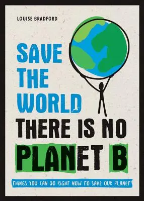 Salvar el mundo: No hay planeta B: Cosas que puedes hacer ahora mismo para salvar nuestro planeta - Save the World: There Is No Planet B: Things You Can Do Right Now to Save Our Planet