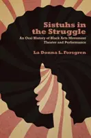 Sistuhs in the Struggle: Una historia oral del teatro y la interpretación del Movimiento de las Artes Negras - Sistuhs in the Struggle: An Oral History of Black Arts Movement Theater and Performance