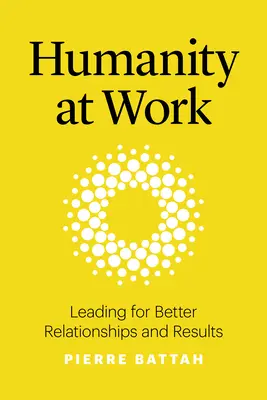 Humanidad en el trabajo: Liderar para mejorar las relaciones y los resultados - Humanity at Work: Leading for Better Relationships and Results