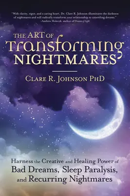 El arte de transformar las pesadillas: Aprovecha el poder creativo y curativo de los malos sueños, la parálisis del sueño y las pesadillas recurrentes - The Art of Transforming Nightmares: Harness the Creative and Healing Power of Bad Dreams, Sleep Paralysis, and Recurring Nightmares