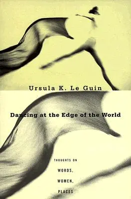 Bailando en los confines del mundo: Reflexiones sobre palabras, mujeres, lugares - Dancing at the Edge of the World: Thoughts on Words, Women, Places