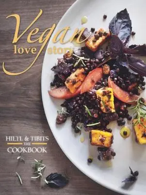 Historia de Amor Vegana: Tibits y Hiltl: El libro de cocina - Vegan Love Story: Tibits and Hiltl: The Cookbook