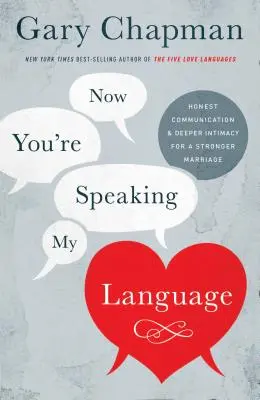 Ahora hablas mi idioma: Comunicación sincera e intimidad profunda para un matrimonio más fuerte - Now You're Speaking My Language: Honest Communication and Deeper Intimacy for a Stronger Marriage