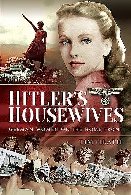 Las amas de casa de Hitler: Las mujeres alemanas en el frente interno - Hitler's Housewives: German Women on the Home Front