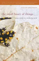 El pequeño corazón de las cosas: Estar en casa en un mundo que llama - The Small Heart of Things: Being at Home in a Beckoning World