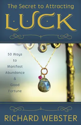 El Secreto de Atraer la Suerte: 50 Maneras de Manifestar Abundancia y Buena Fortuna - The Secret to Attracting Luck: 50 Ways to Manifest Abundance & Good Fortune