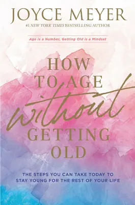 Cómo envejecer sin hacerse viejo: Los pasos que puede dar hoy para mantenerse joven el resto de su vida - How to Age Without Getting Old: The Steps You Can Take Today to Stay Young for the Rest of Your Life