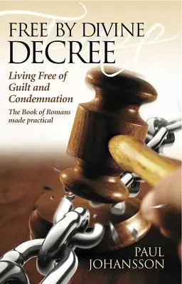 Libres por decreto divino: Vivir libre de culpa y condenación: El libro de Romanos hecho práctica - Free by Divine Decree: Living Free of Guilt and Condemnation: The Book of Romans Made Practical