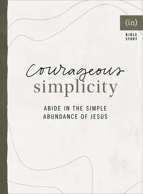 Simplicidad valiente: Permanece en la sencilla abundancia de Jesús ((in)Courage) - Courageous Simplicity: Abide in the Simple Abundance of Jesus ((in)Courage)