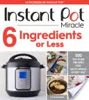 Instant Pot Miracle 6 ingredientes o menos: 100 recetas sin complicaciones para comidas fáciles todos los días - Instant Pot Miracle 6 Ingredients or Less: 100 No-Fuss Recipes for Easy Meals Every Day