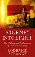 Viaje hacia la luz - El desafío y el encanto del cristianismo católico - Journey into Light - The Challenge and Enchantment of Catholic Christianity