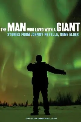 El hombre que vivió con un gigante: Historias de Johnny Neyelle, Dene Elder - The Man Who Lived with a Giant: Stories from Johnny Neyelle, Dene Elder