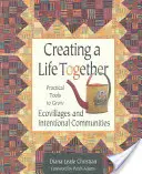 Crear una vida juntos: Herramientas prácticas para crear ecoaldeas y comunidades intencionales - Creating a Life Together: Practical Tools to Grow Ecovillages and Intentional Communities