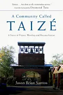 Una comunidad llamada Taizé: Una historia de oración, culto y reconciliación - A Community Called Taize: A Story of Prayer, Worship and Reconciliation