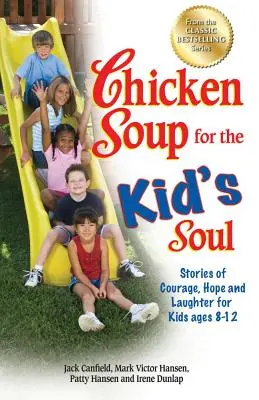 Sopa de pollo para el alma de los niños: Historias de coraje, esperanza y risas para niños de 8 a 12 años. - Chicken Soup for the Kid's Soul: Stories of Courage, Hope and Laughter for Kids Ages 8-12