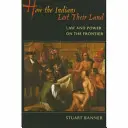 Cómo los indios perdieron sus tierras: Derecho y poder en la frontera - How the Indians Lost Their Land: Law and Power on the Frontier